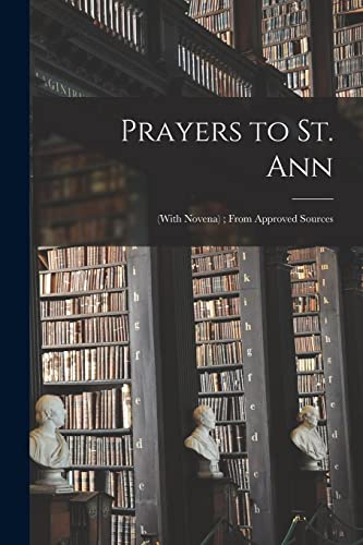 Prayers To St. Ann: (With Novena); From Approved Sources
