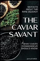 The Caviar Savant: 100 Facts about this rare delicacy What every connoisseur should know B0C47WPZB8 Book Cover
