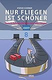  Nur Fliegen ist schöner: Heitere Kurzgeschichten rund ums Fliegen