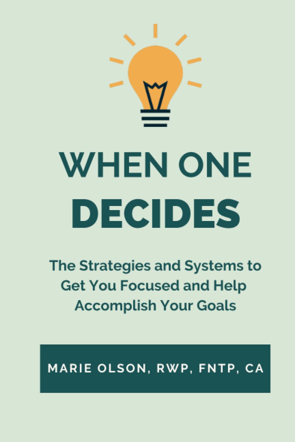 When One DECIDES: The Strategies and Systems to Get You Focused and Help Accomplish Your Goals