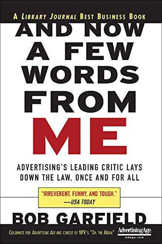 And Now a Few Words From Me: Advertising's Leading Critic Lays Down the Law, Once and For All And Now a Few Words From Me: Advertising's Leading Critic Lays Down the Law, Once and For All