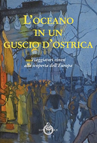L'oceano in un guscio d'ostrica. Viaggiatori cinesi alla scoperta dell'Europa