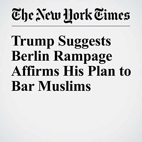 Trump Suggests Berlin Rampage Affirms His Plan to Bar Muslims cover art