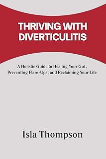 THRIVING WITH DIVERTICULITIS: A Holistic Guide to Healing Your Gut, Preventing Flare-Ups, and Reclaiming Your Life