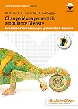 Change Management für ambulante Dienste: Anhaltende Veränderungen ganzheitlich meistern (Häusliche Pflege)