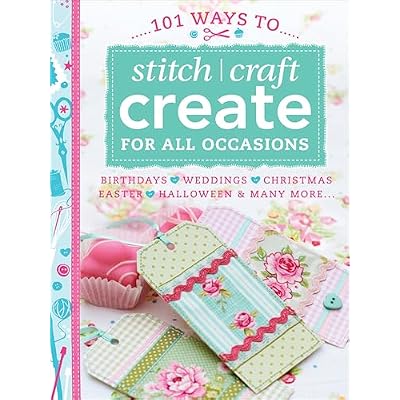 101 Ways to Stitch, Craft, Create for All Occasions
