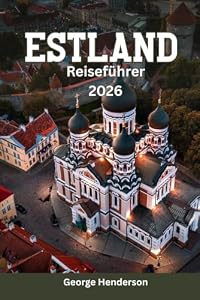 Estland-Reiseführer 2026: Ein unverzichtbarer Begleiter zu Estlands Städten, Inseln, Wäldern, Burgen, Festen und der Alltagskultur