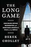 The Long Game: How Obama Defied Washington and Redefined America's Role in the World