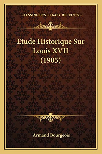 Etude Historique Sur Louis XVII (1905) (French Edition)