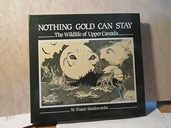 Hardcover Nothing Gold Can Stay: The Wildlife of Upper Canada Book