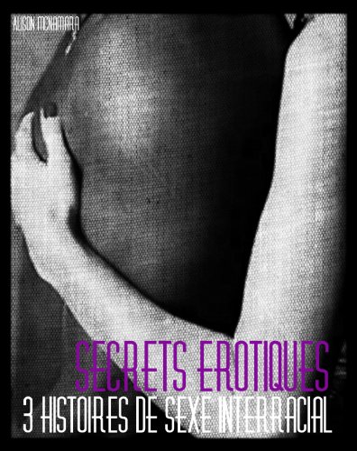 Secrets érotiques, 3 histoires de sexe interracial