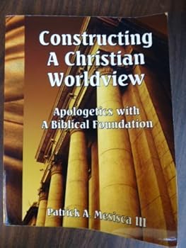Paperback Constructing a Christian Worldview: Apologetics with a Biblical Foundation Book