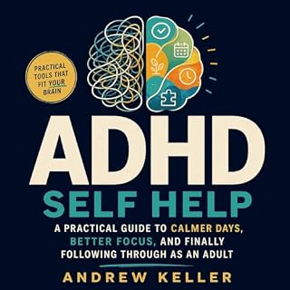 ADHD Self Help: A Practical Guide to Calmer Days, Better Focus, and Finally Following Through as an Adult cover art
