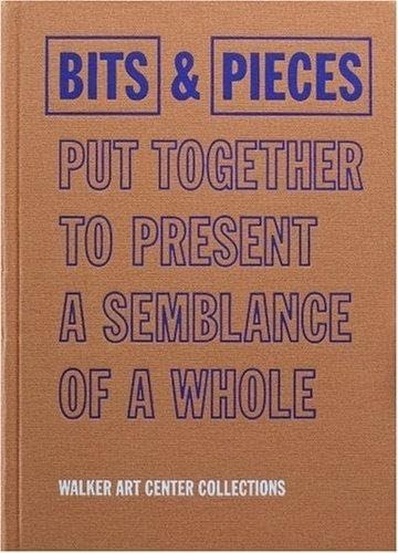Bits & Pieces Put Together To Present A Semblance Of A Whole: Walker Art Center Collections Hardcover – Import, 2 June 2005