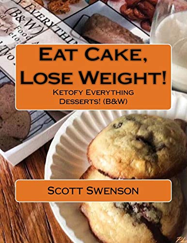 Eat Cake, Lose Weight!: Ketofy Everything Desserts! (B&W)