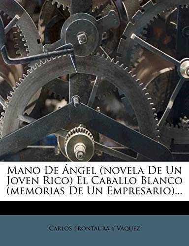 Mano De Ángel (novela De Un Joven Rico) El Caballo Blanco (memorias De Un Empresario)... (Spanish Edition)