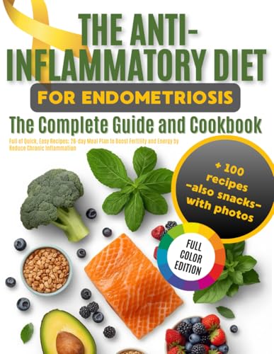 The Anti Inflammatory Diet for Endometriosis: The Complete Guide & Cookbook Full of Quick, Easy Recipes; 28-day Meal Plan to Boost Fertility and Energy by Reduce Chronic Inflammation