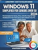 WINDOWS 11 SIMPLIFIED FOR SENIORS OVER 50: The Complete No-Stress, (FULL COLOR), Step-by-Step Handbook for Non-Tech Savvy Users (Master Your PC, Laptop & Tablet Easily)