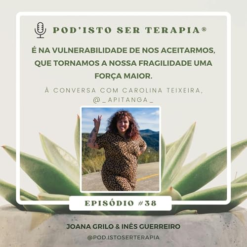 T2 EP #38 - &Eacute; na vulnerabilidade de nos aceitarmos, que tornamos a nossa fragilidade uma for&ccedil;a maior. &Agrave; conversa com Carolina Teixeira, @_apitanga_
