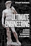 Ultimate Engineering: An Engineer Investigates the Biomechanics of the Human Body