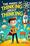 THE MAGIC OF THINKING ABOUT THINKING: A Children’s Story book About ADHD and Growth Mindset for kids [Improve Your Executive Functioning Skill] (Children Story Books About ADHD 3)