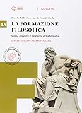  La formazione filosofica. Per le Scuole superiori. Con e-book. Con espansione online. Dalle origini ad Aristotele-Dall\'età ellenistica al Medioevo (Vol. 1)