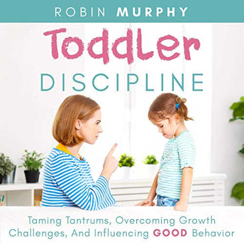 Toddler Discipline: Taming Tantrums, Overcoming Growth Challenges, and Influencing Good Behavior by Robin Murphy episode artwork