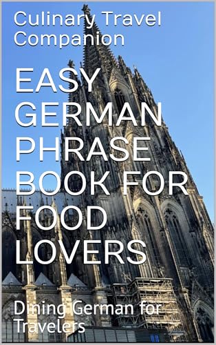 EASY GERMAN PHRASE BOOK FOR FOOD LOVERS: Dining German for Travelers (Eat Like a Local: Phrasebooks for Food Travelers)