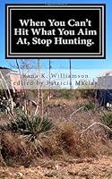 When You Can't Hit What You Aim At, Stop Hunting. 1481160141 Book Cover