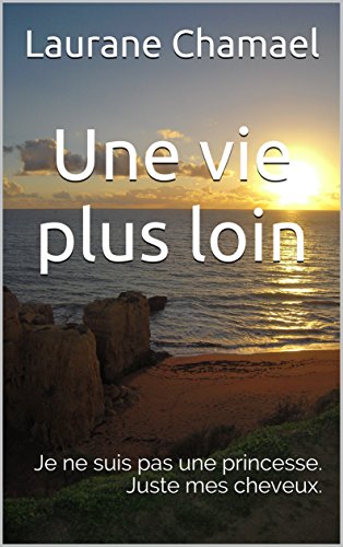 Télécharger Une vie plus loin: Je ne suis pas une princesse. Juste mes cheveux. Livre eBook France