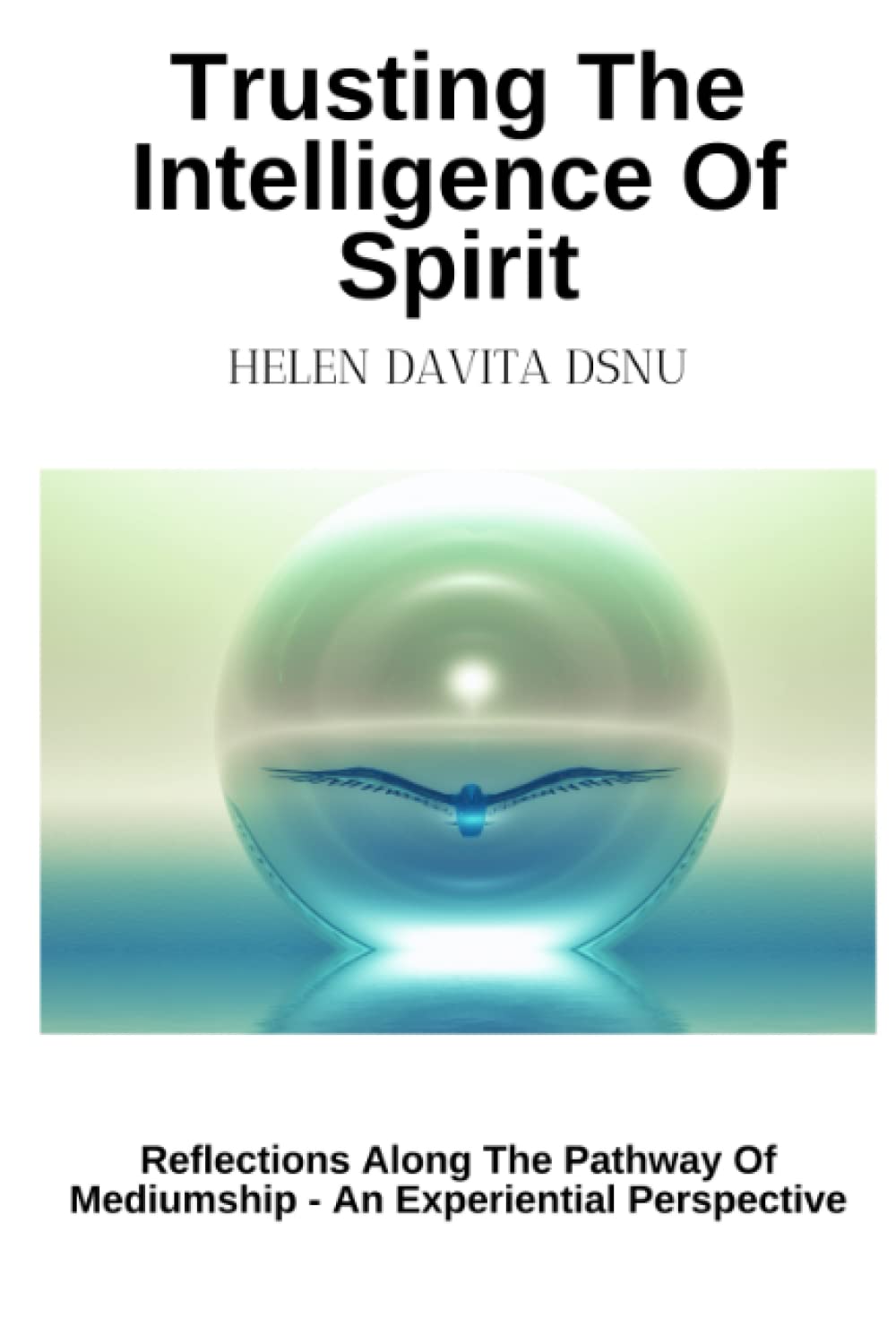 Trusting The Intelligence Of Spirit: Reflections Along The Pathway Of Mediumship - An Experiential Perspective