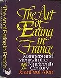 The Art Of Eating In France (Manners And Menus In The Nineteenth Century)