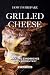 How To Prepare Grilled Cheese: Amazing Sandwiches with a Modern Twist (English Edition)