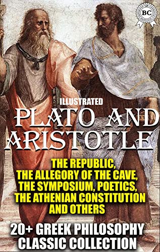 20+ Greek philosophy сlassic collection. Plato and Aristotle: The Republiс, The Allegory of the Cave, The Symposium, Poetics, The Athenian Constitution and others (English Edition)