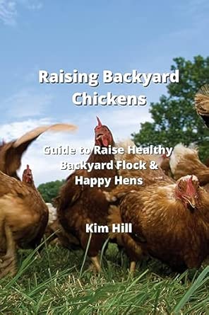 Raising Backyard Chickens: Guide to Raise Healthy Backyard Flock