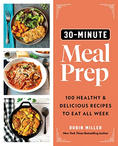 30-Minute Meal Prep: 100 Healthy And Delicious Recipes To Eat All Week