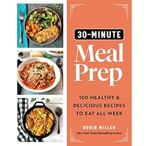 30-Minute Meal Prep: 100 Healthy and Delicious Recipes to Eat All Week (Easy Meal-Prep Cookbook)