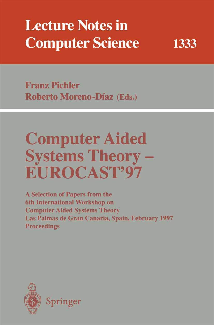 Computer Aided Systems Theory - EUROCAST '97: A Selection of Papers from the Sixth International Workshop on Computer Aided Systems Theory, Las Palmas ... (Lecture Notes in Computer Science, 1333)