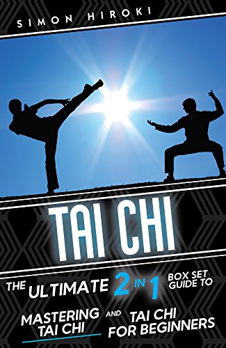 Tai Chi: The Ultimate 2 in 1 Guide to Mastering Tai Chi for Beginners and Tai Chi! (Tai Chi - Tai Chi for Beginners - Martial Arts for Beginners - Martial Arts - How to Fight - Fighting Techniques)