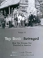 Tap Roots Betrayed: How Our Dreams Got Derailed in America 0985769785 Book Cover