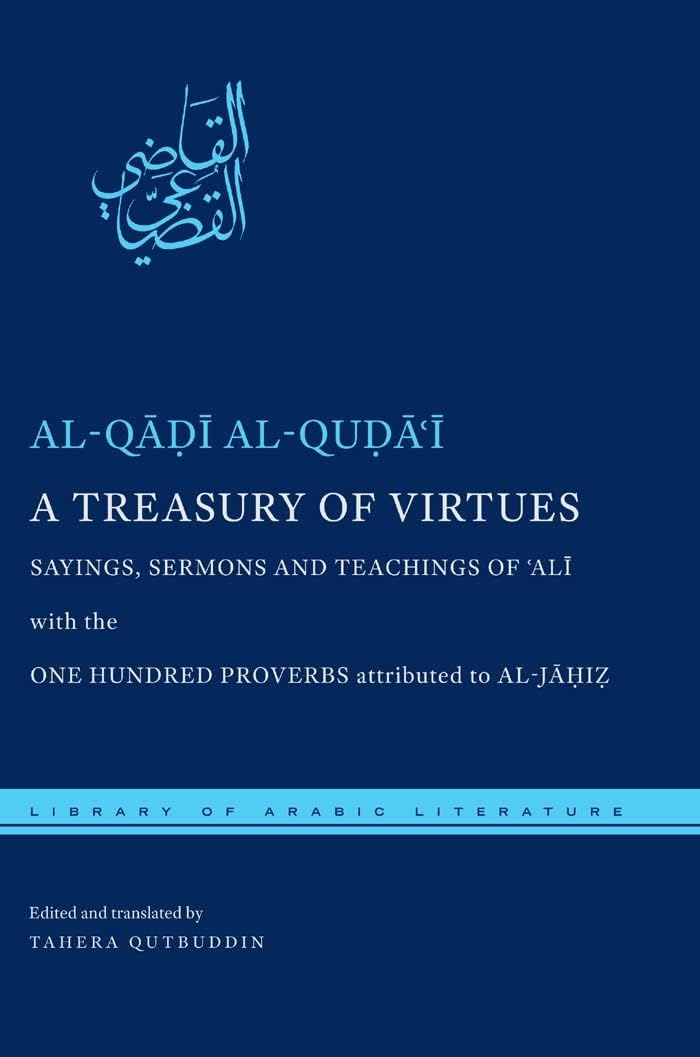 A Treasury of Virtues: Sayings, Sermons, and Teachings of 'Ali, with the One Hundred Proverbs attributed to al-Jahiz: 26 (Library of Arabic Literature)