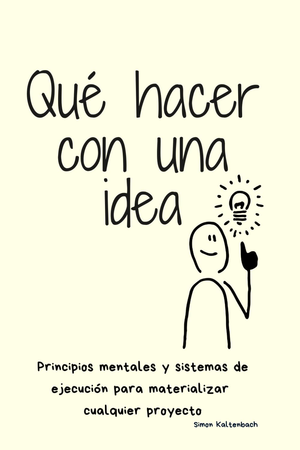 Qué hacer con una idea: Principios mentales y sistemas de ejecución para materializar cualquier proyecto