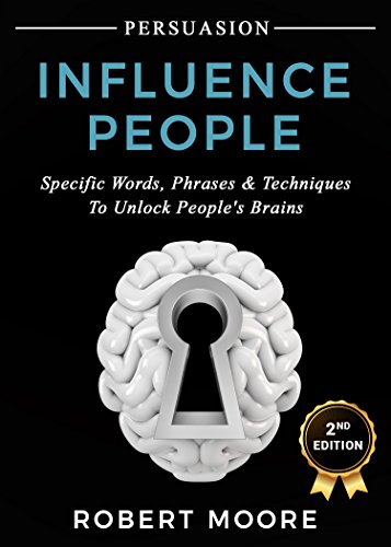 Persuasion: Influence People - Specific Words, Phrases & Techniques to Unlock People's Brains (Persuasion, Influence, Communication Skills)