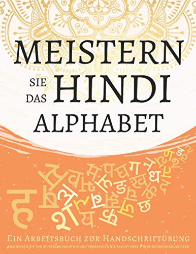 Meistern Sie das Hindi Alphabet, Ein Arbeitsbuch zur Handschriftübung: Trainieren Sie Ihr Muskelgedächtnis und verbessern Sie rasant Ihre Hindi-Schreibfähigkeiten