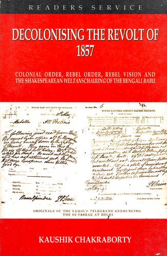 Decolonising the Revolt of 1857: Colonial Order, Rebel Order, Rebel Vision and The Shakespearean Weltanschauung of The Bengali Babu