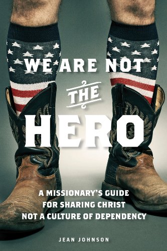 Cover of We Are Not the Hero: A Missionary’s Guide to Sharing Christ, Not a Culture of Dependency