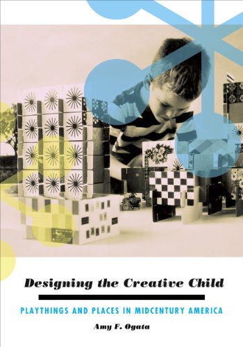 Télécharger Designing the Creative Child: Playthings and Places in Midcentury America (Architecture, Landscape a Francais PDF