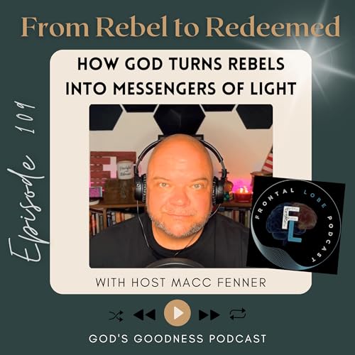 109: From Rebel to Redeemed: Macc Fenner’s Story of How God Turns Rebels Into Messengers of Light