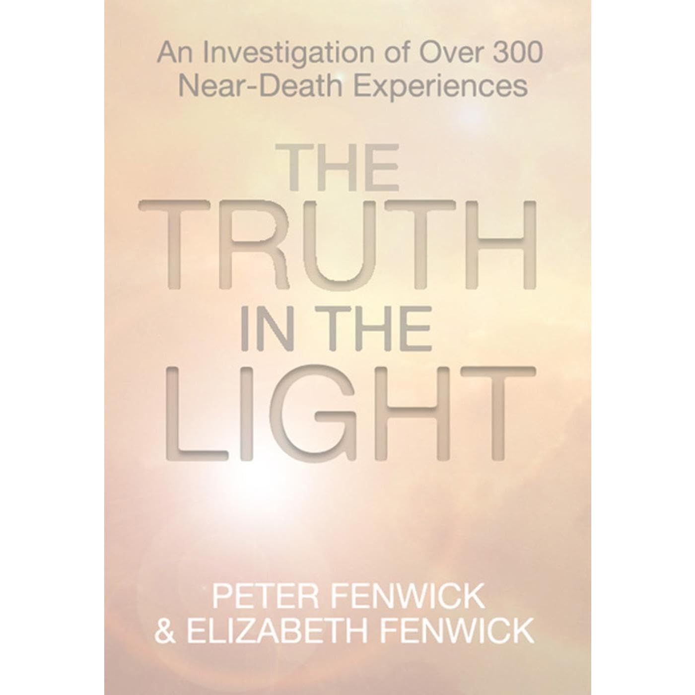The Truth in the Light: An Investigation of Over 300 Near-Death Experiences