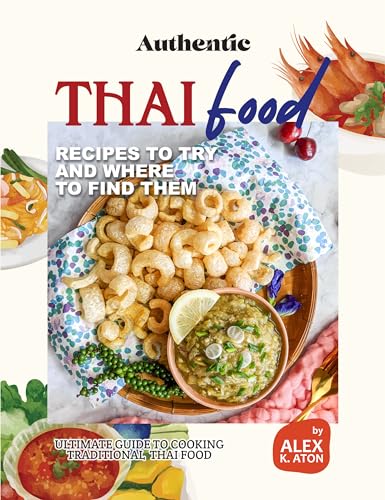 Authentic Thai Food Recipes to Try and Where to Find Them: Ultimate Guide to Cooking Traditional Thai Food